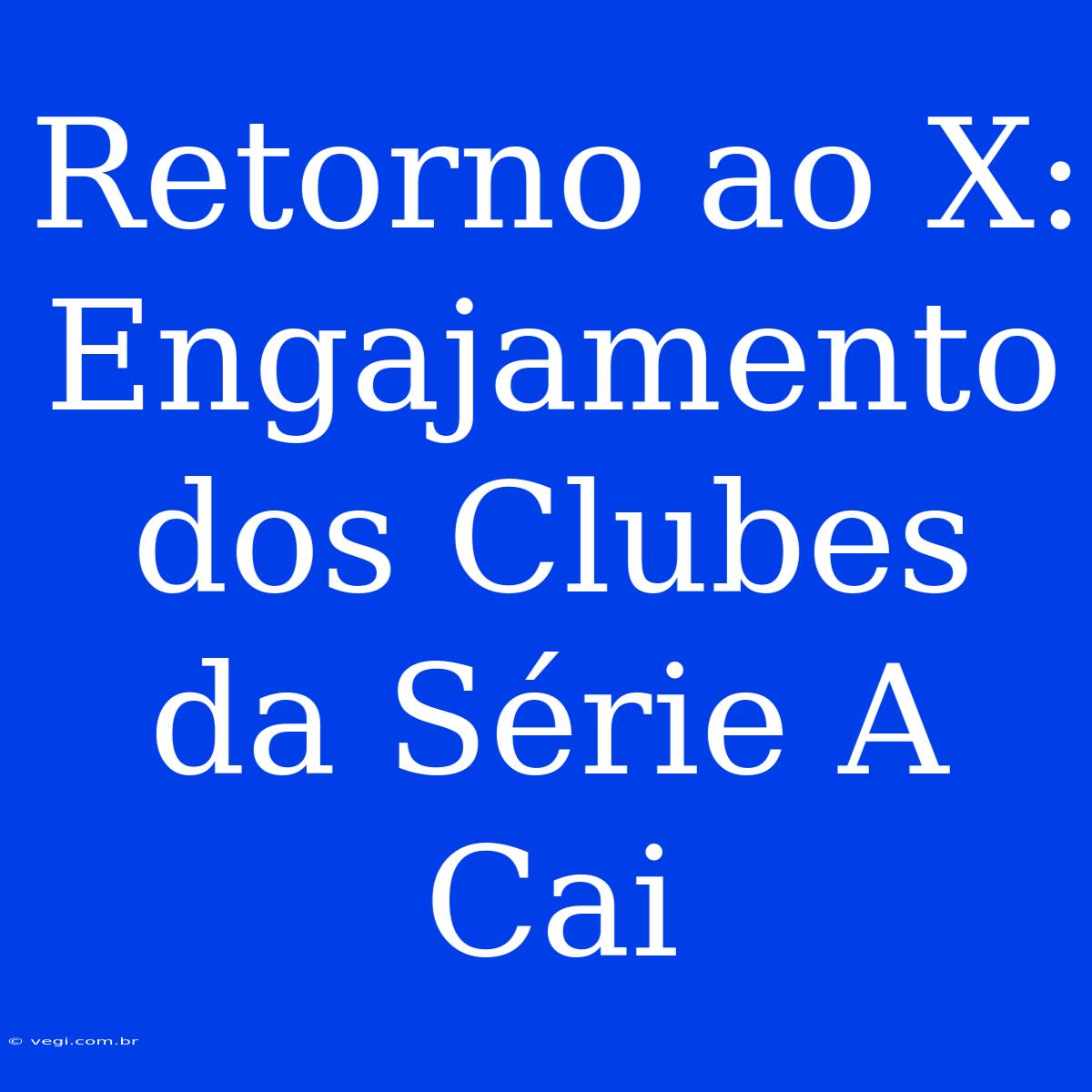 Retorno Ao X: Engajamento Dos Clubes Da Série A Cai