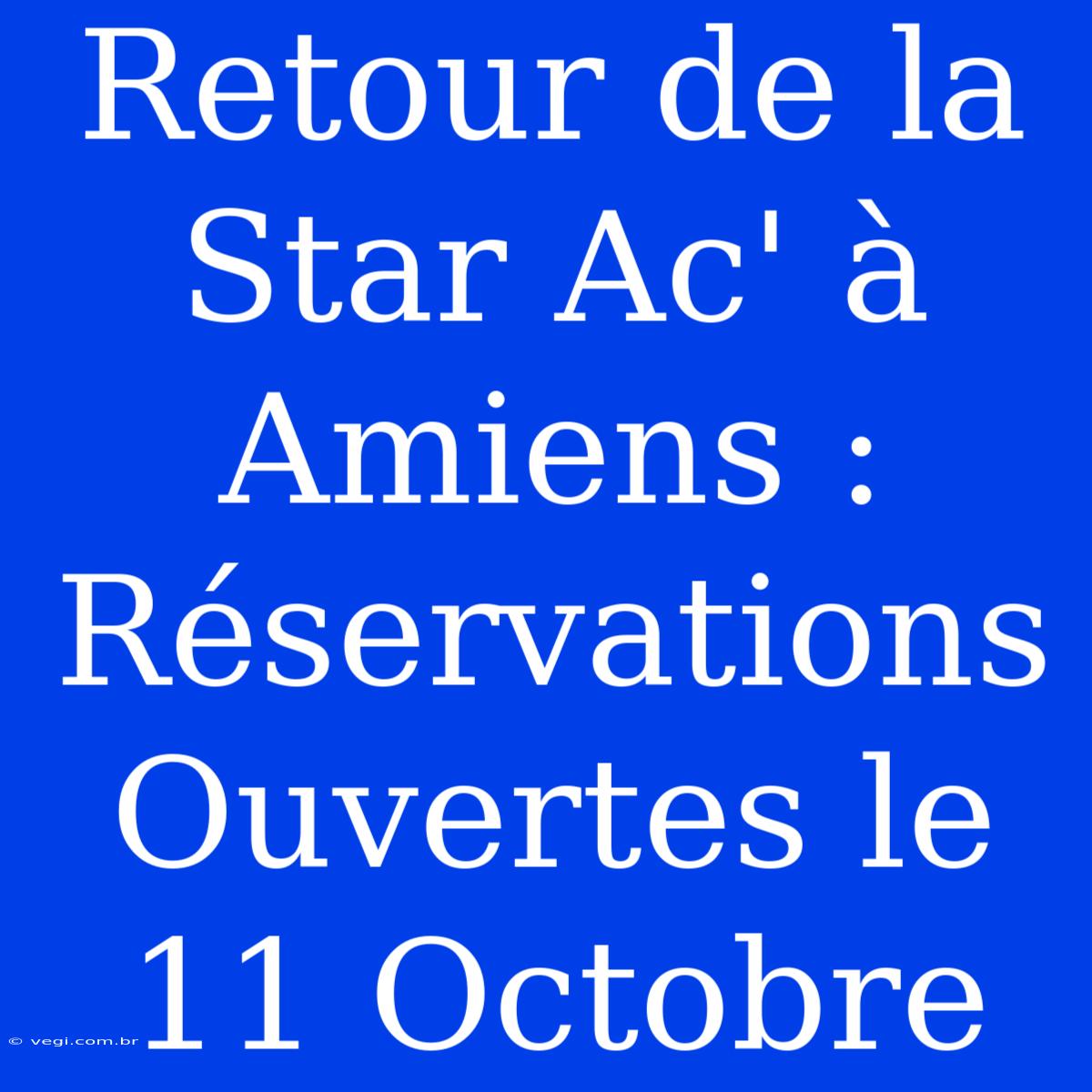 Retour De La Star Ac' À Amiens : Réservations Ouvertes Le 11 Octobre