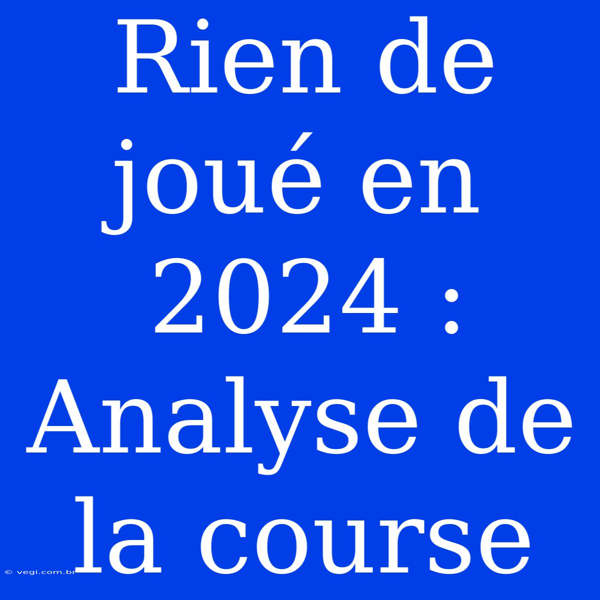 Rien De Joué En 2024 : Analyse De La Course