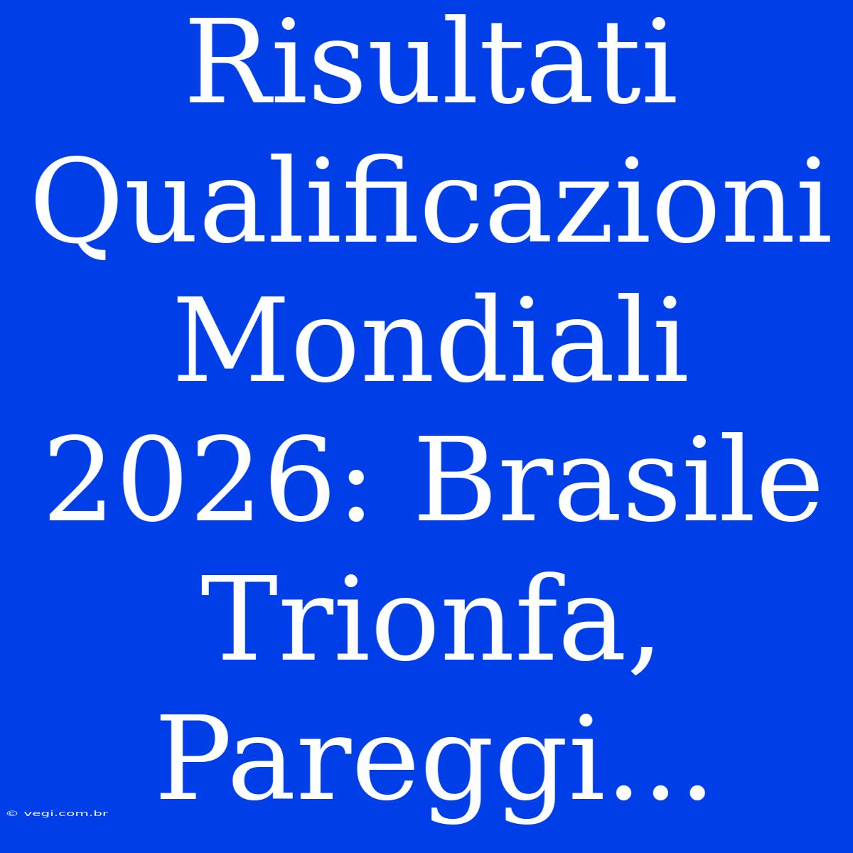 Risultati Qualificazioni Mondiali 2026: Brasile Trionfa, Pareggi... 