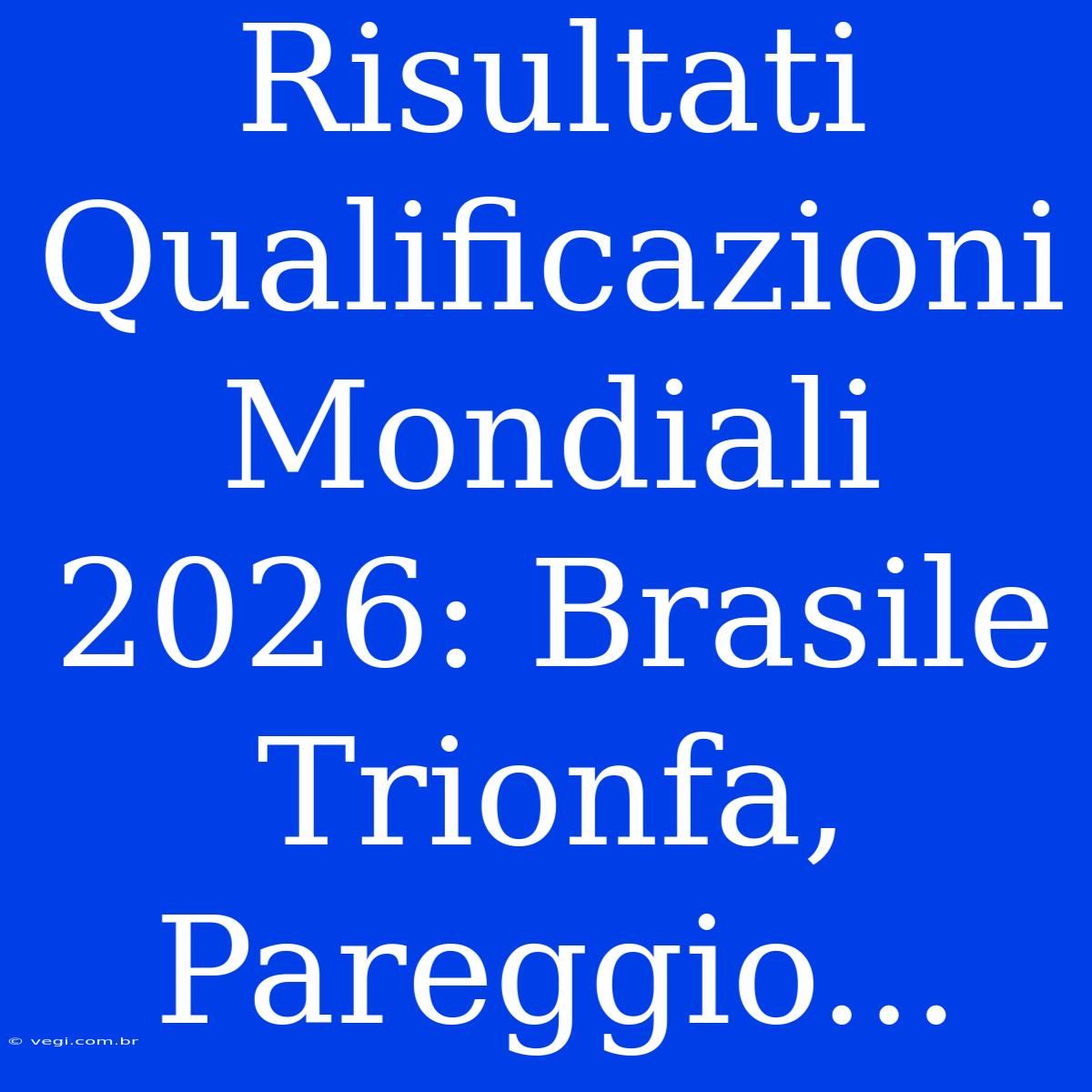 Risultati Qualificazioni Mondiali 2026: Brasile Trionfa, Pareggio...