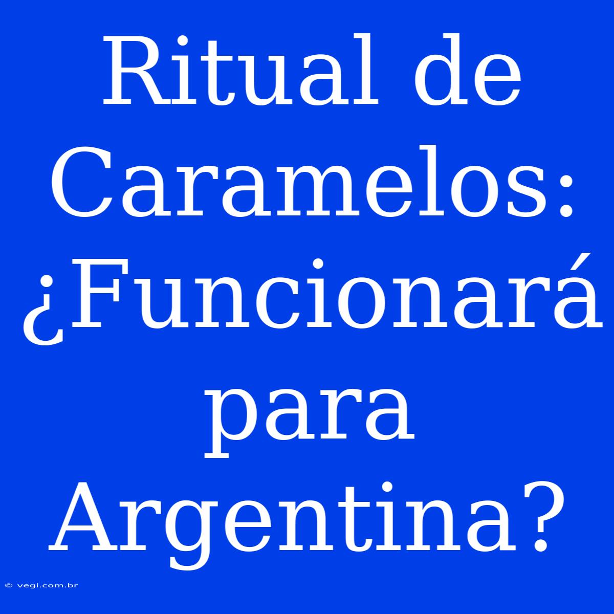 Ritual De Caramelos: ¿Funcionará Para Argentina? 