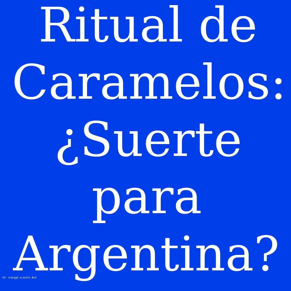 Ritual De Caramelos: ¿Suerte Para Argentina?