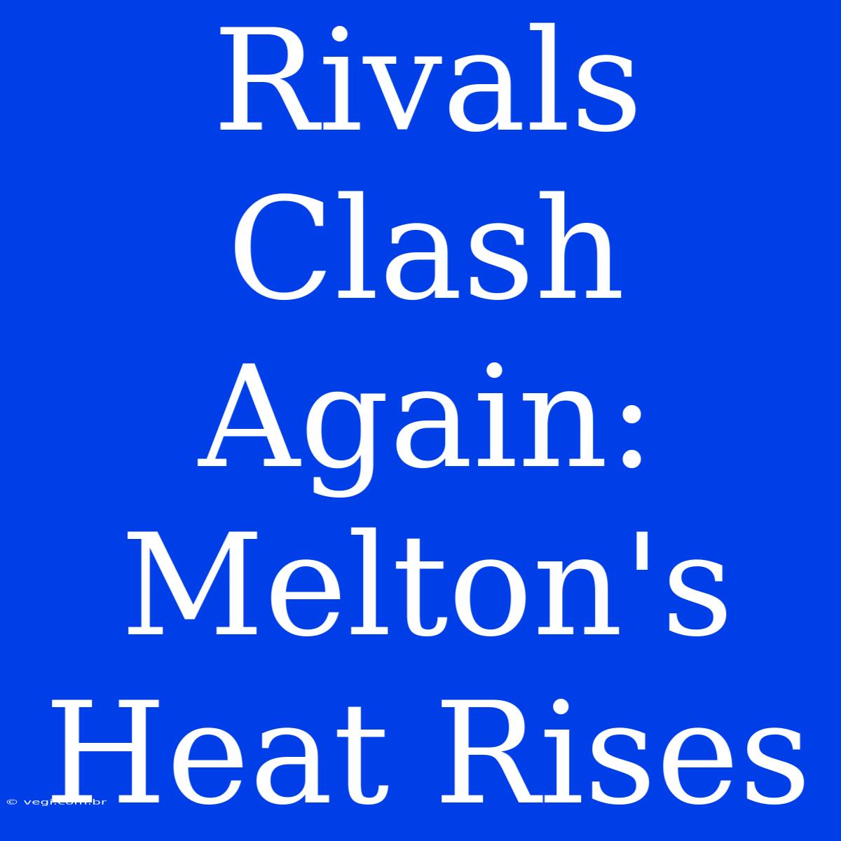 Rivals Clash Again: Melton's Heat Rises