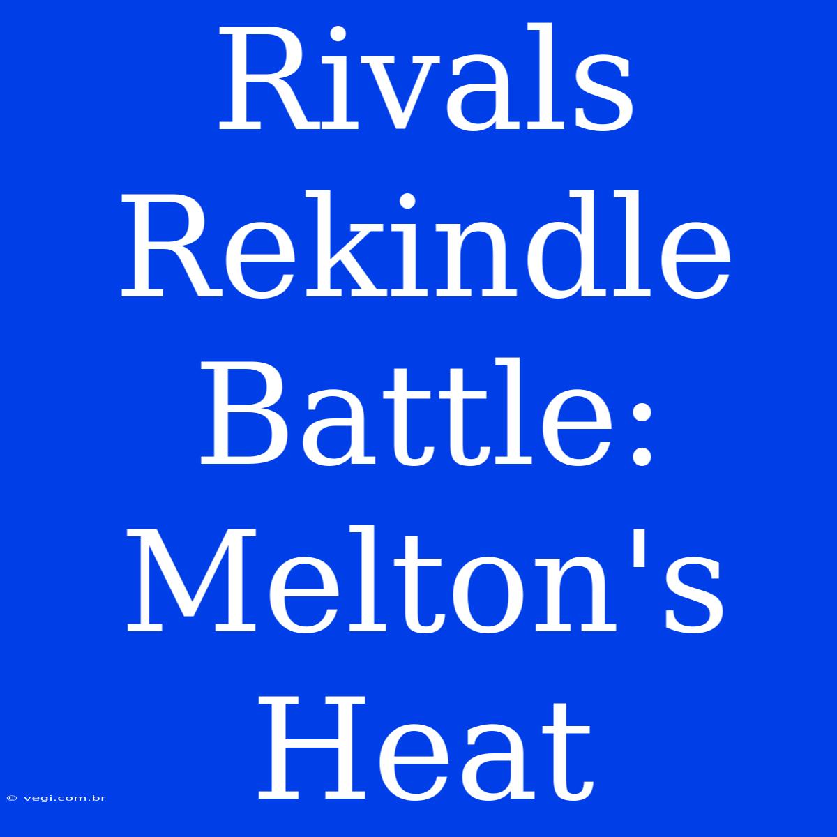 Rivals Rekindle Battle: Melton's Heat