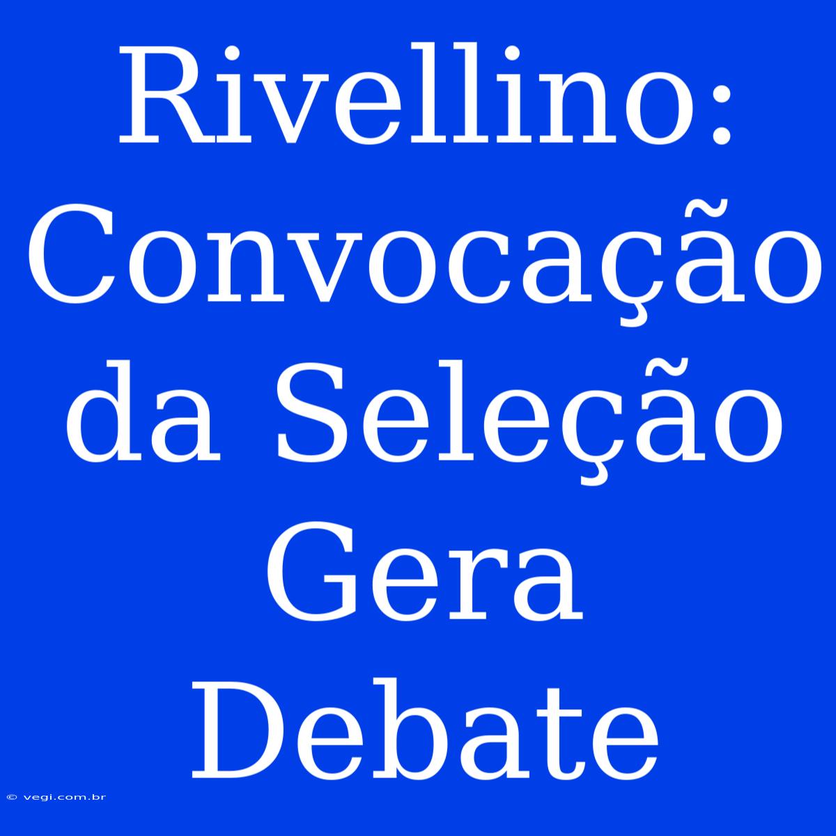 Rivellino: Convocação Da Seleção Gera Debate 