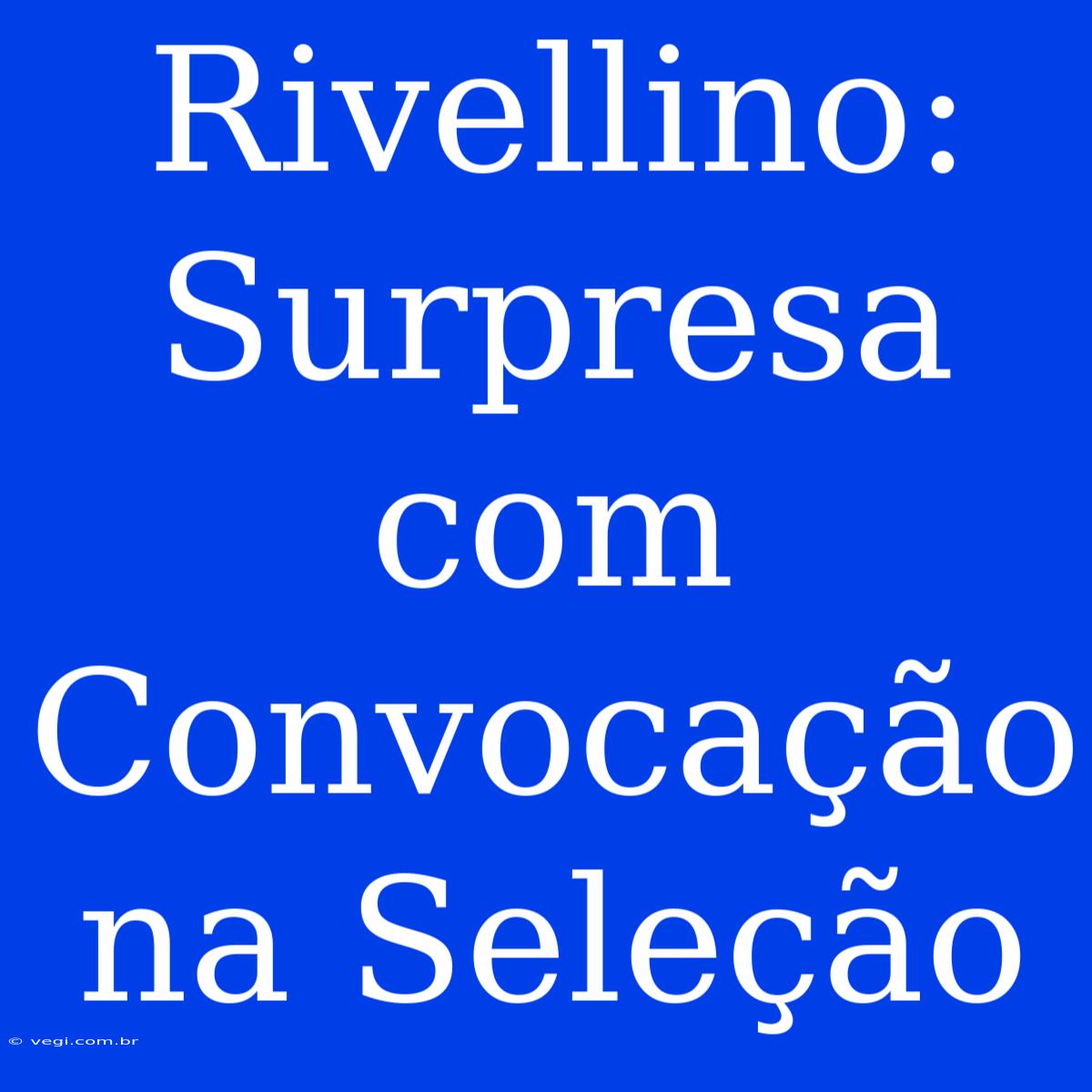 Rivellino: Surpresa Com Convocação Na Seleção