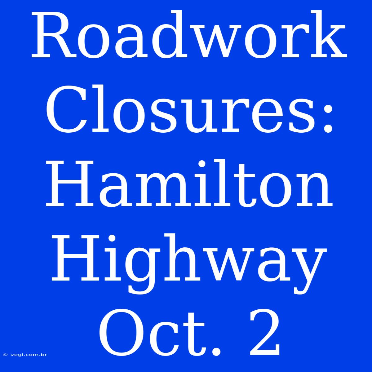 Roadwork Closures: Hamilton Highway Oct. 2