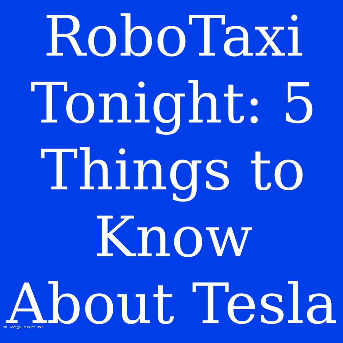 RoboTaxi Tonight: 5 Things To Know About Tesla