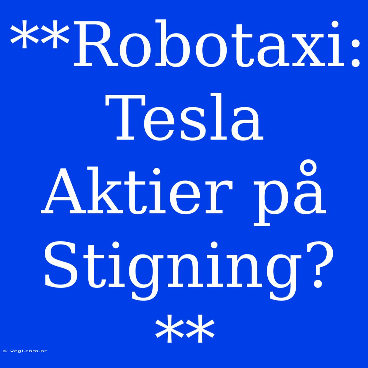 **Robotaxi: Tesla Aktier På Stigning?**