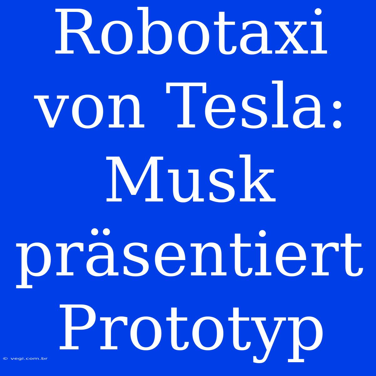 Robotaxi Von Tesla: Musk Präsentiert Prototyp