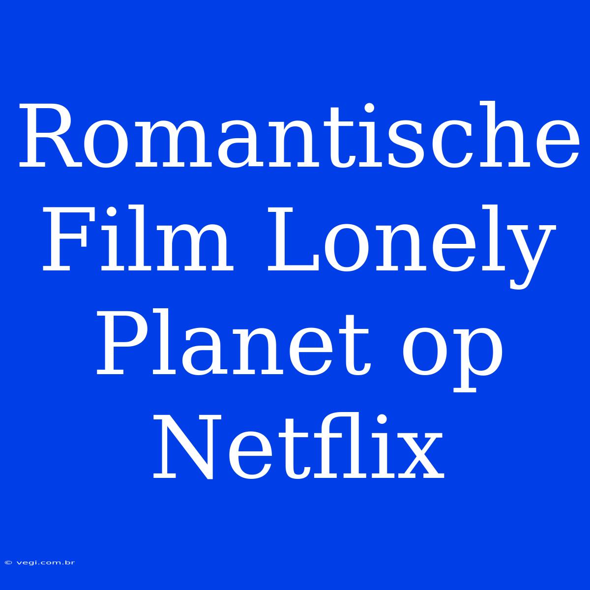 Romantische Film Lonely Planet Op Netflix