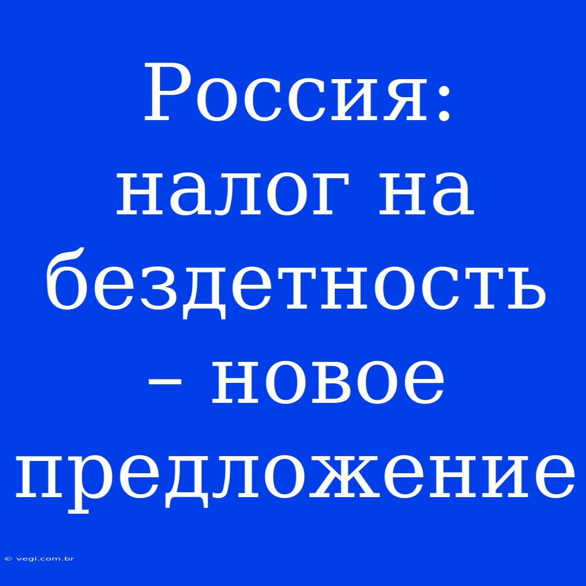 Россия: Налог На Бездетность – Новое Предложение