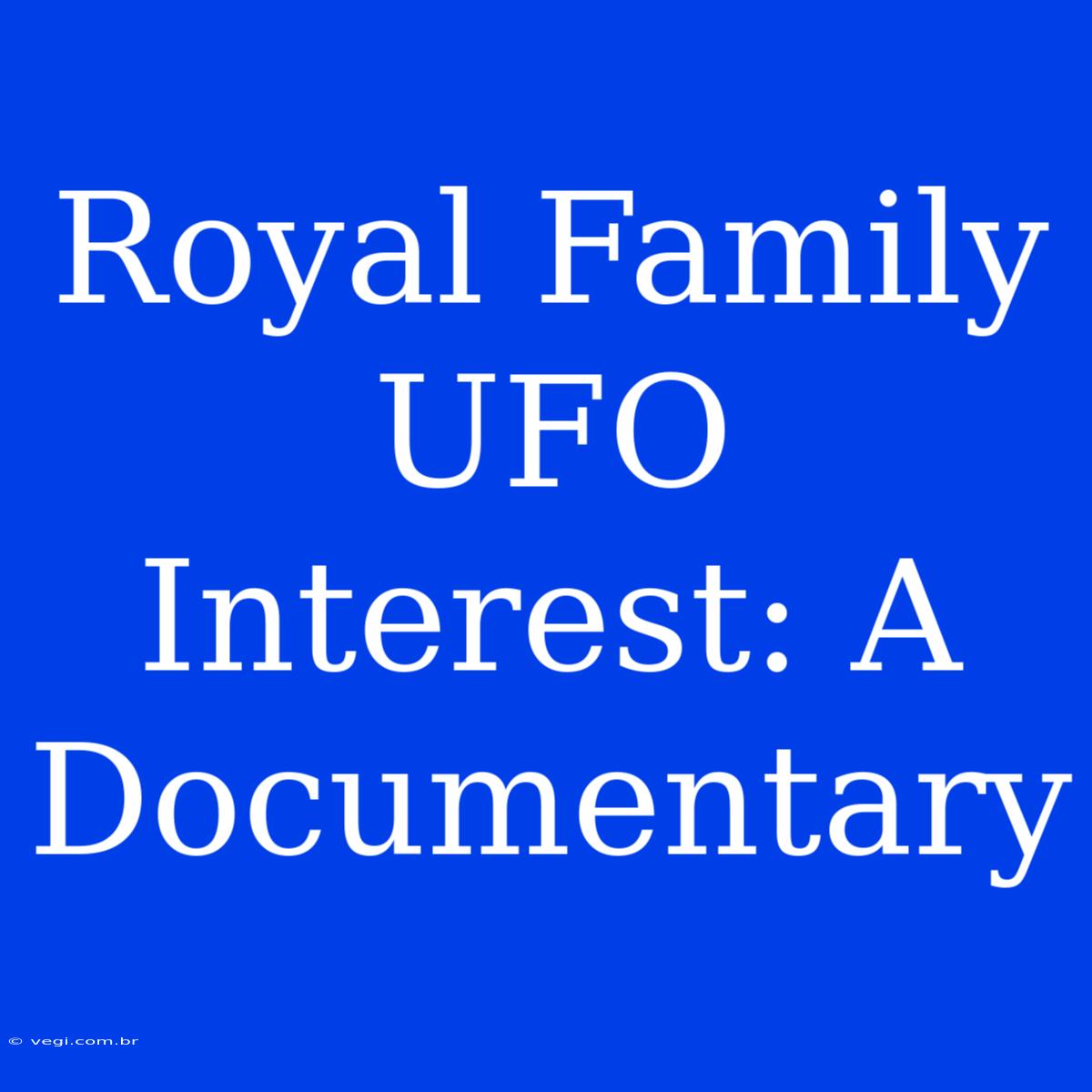 Royal Family UFO Interest: A Documentary