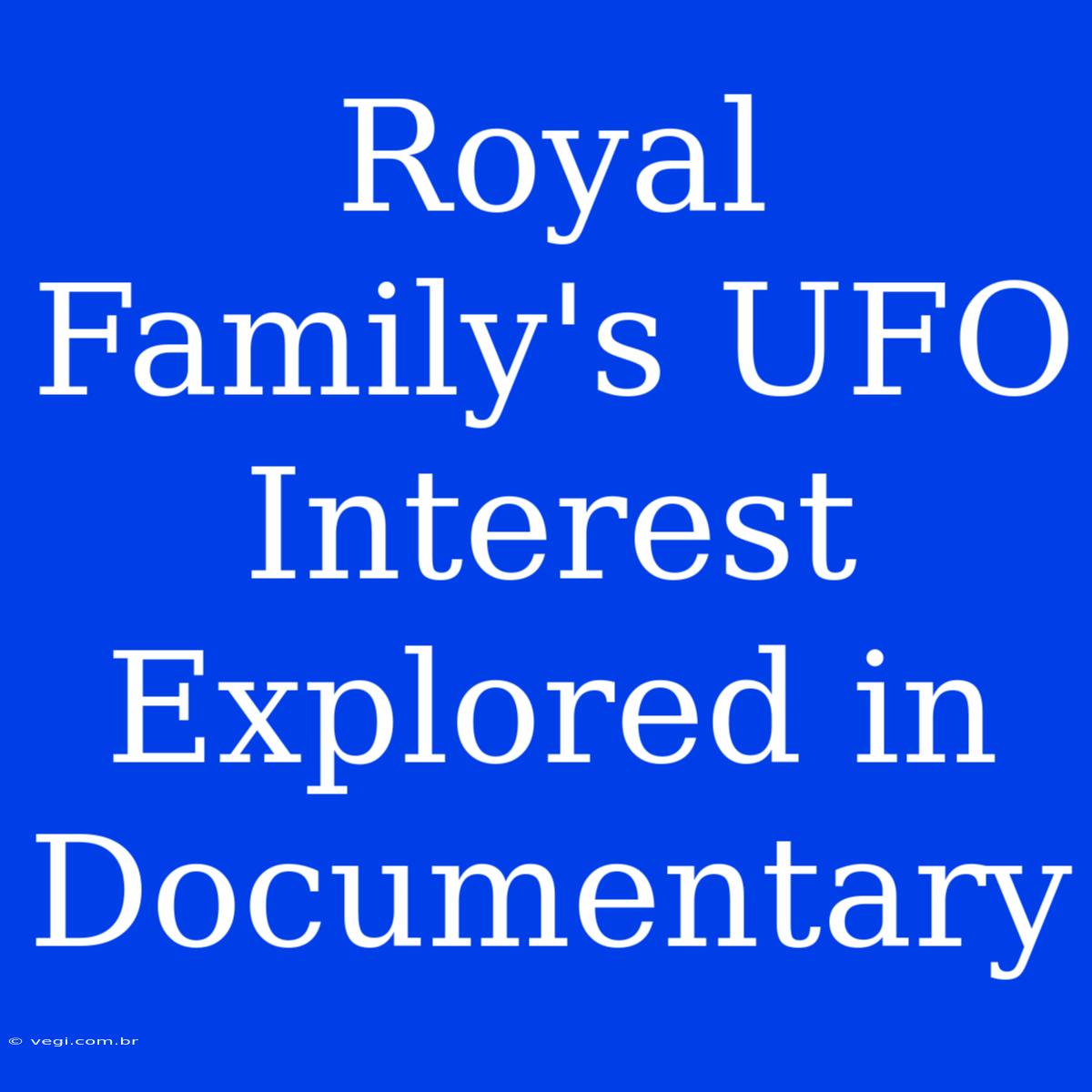 Royal Family's UFO Interest Explored In Documentary