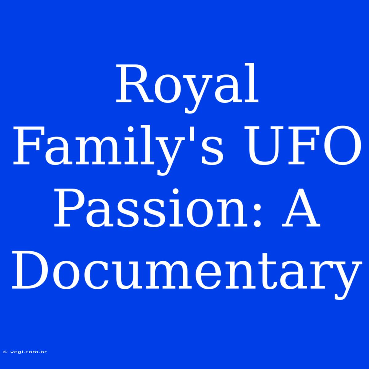 Royal Family's UFO Passion: A Documentary