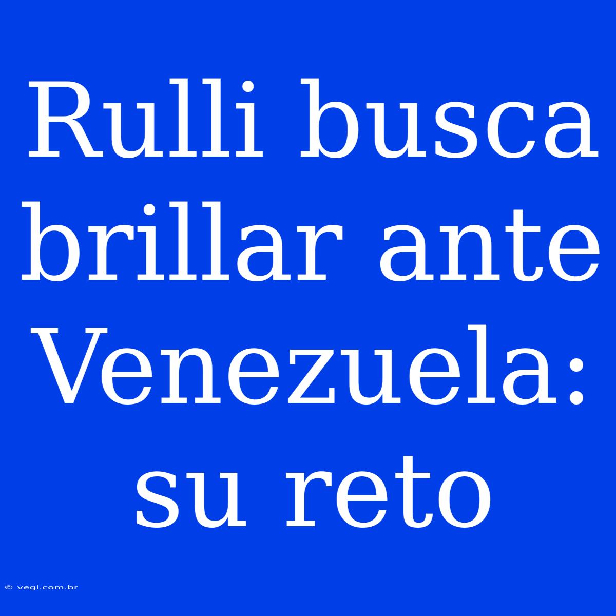 Rulli Busca Brillar Ante Venezuela: Su Reto