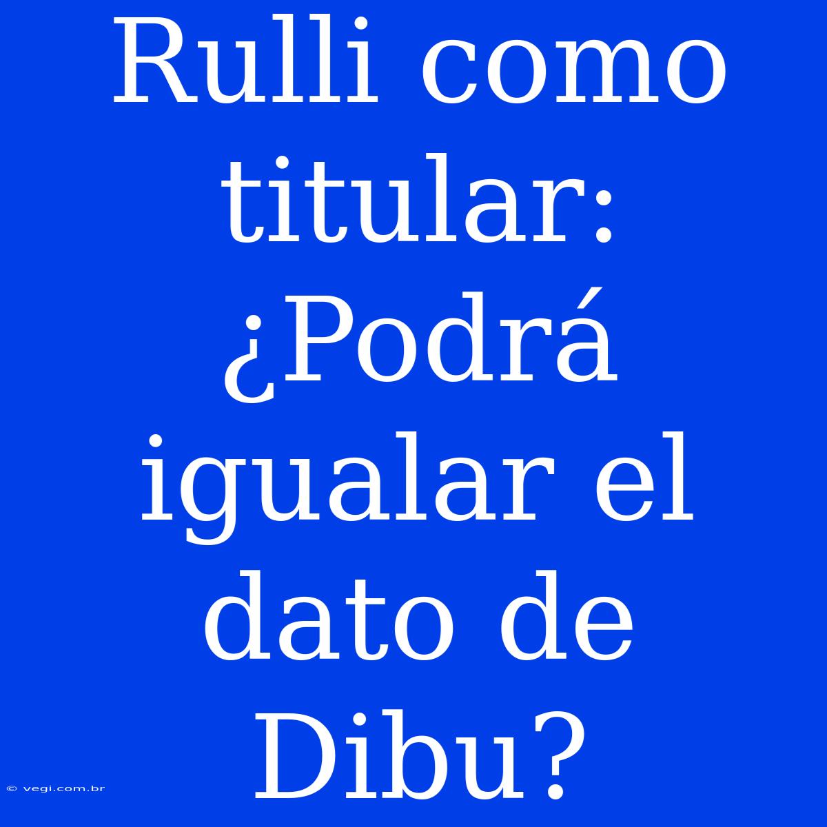 Rulli Como Titular: ¿Podrá Igualar El Dato De Dibu?