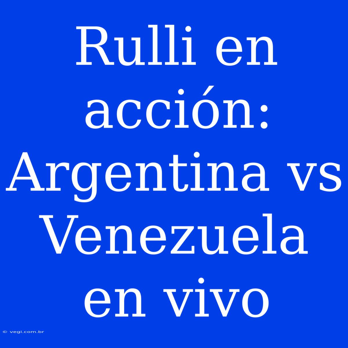 Rulli En Acción: Argentina Vs Venezuela En Vivo