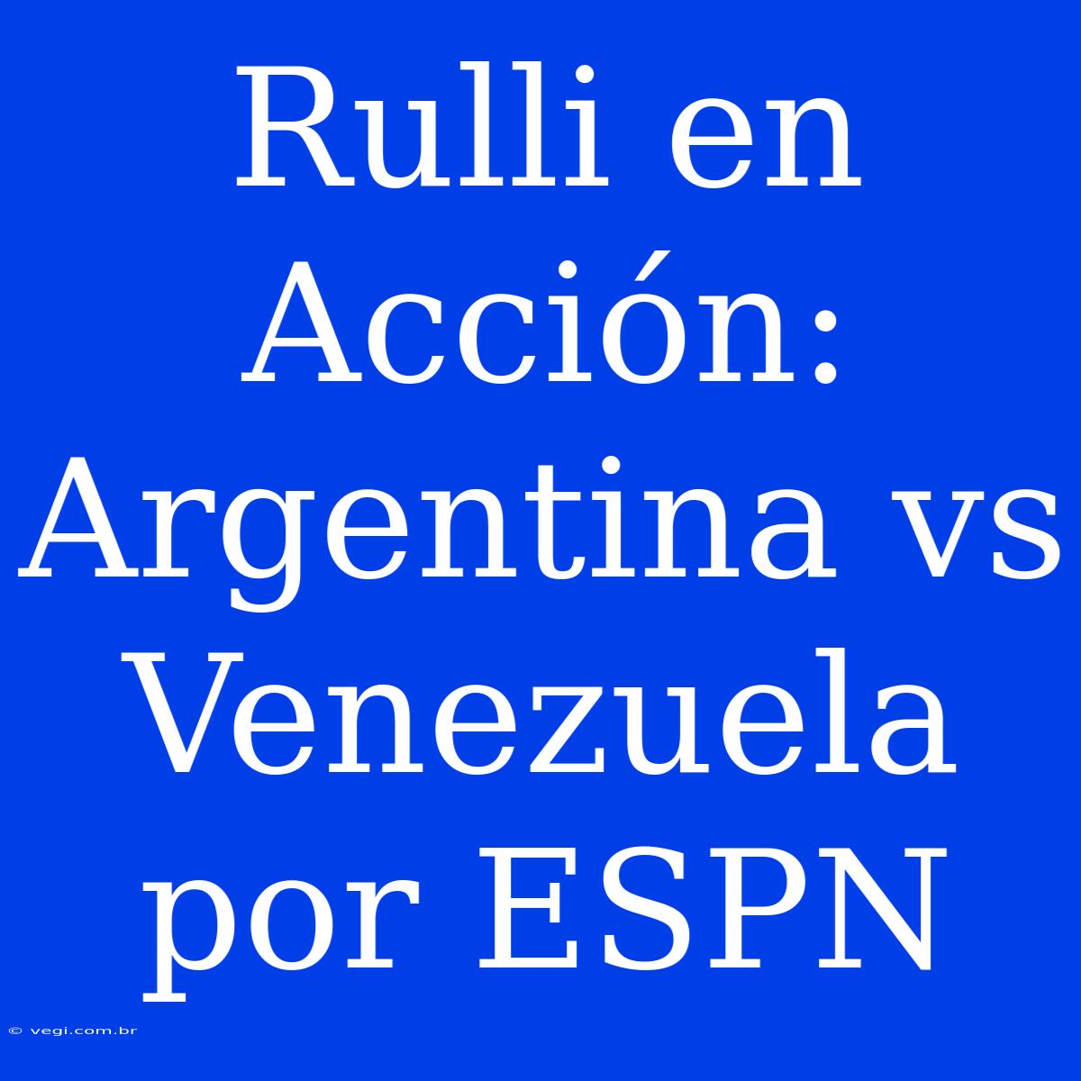 Rulli En Acción: Argentina Vs Venezuela Por ESPN