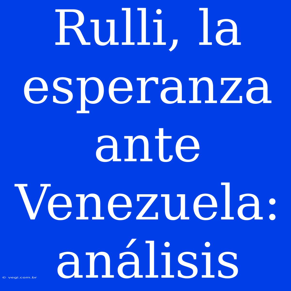 Rulli, La Esperanza Ante Venezuela: Análisis