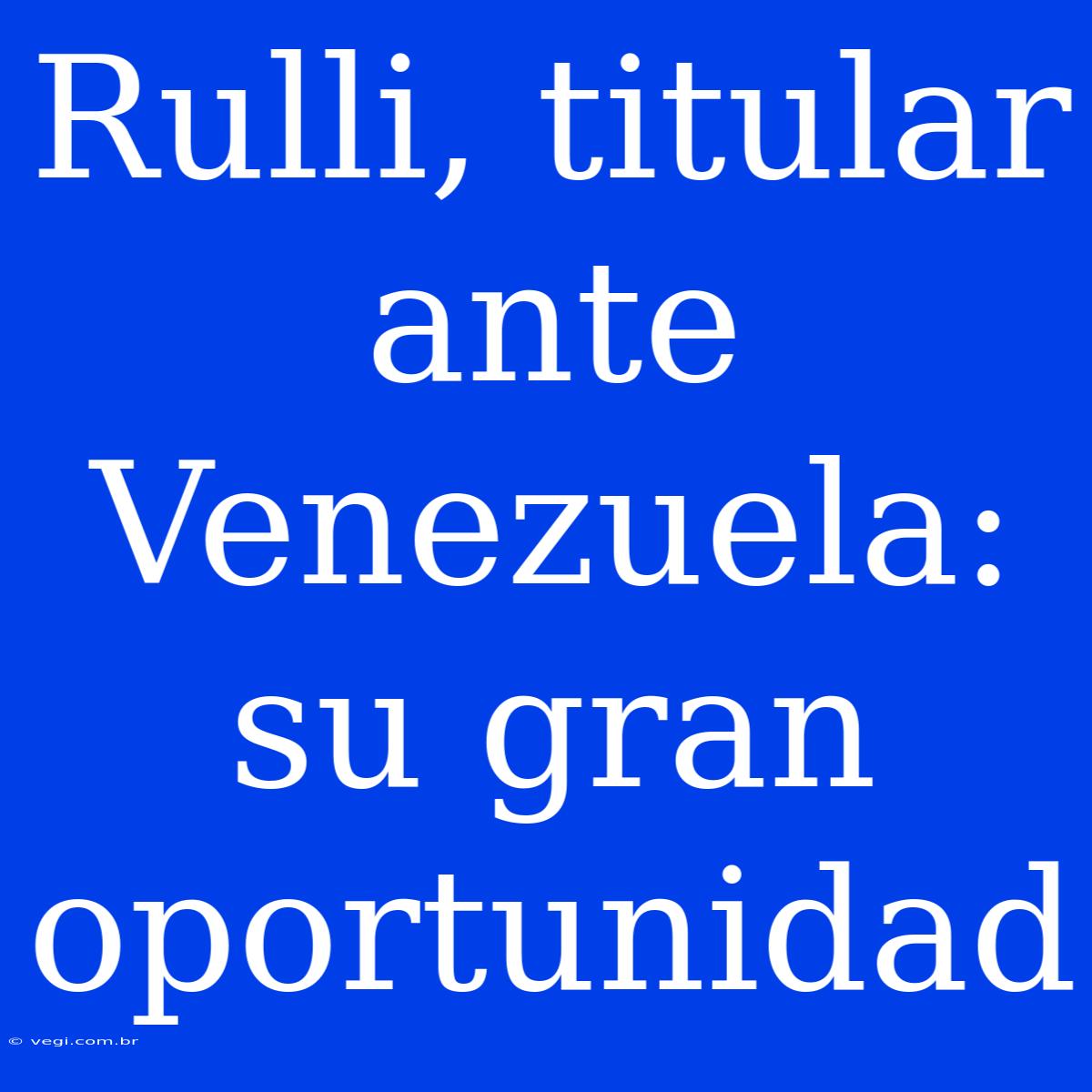 Rulli, Titular Ante Venezuela: Su Gran Oportunidad