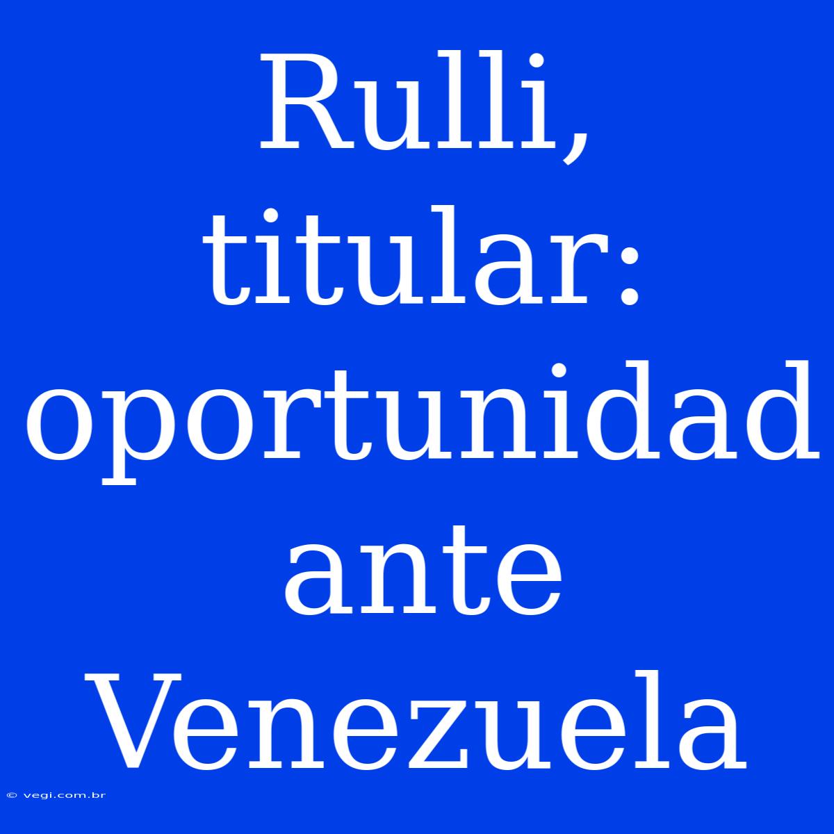 Rulli, Titular: Oportunidad Ante Venezuela