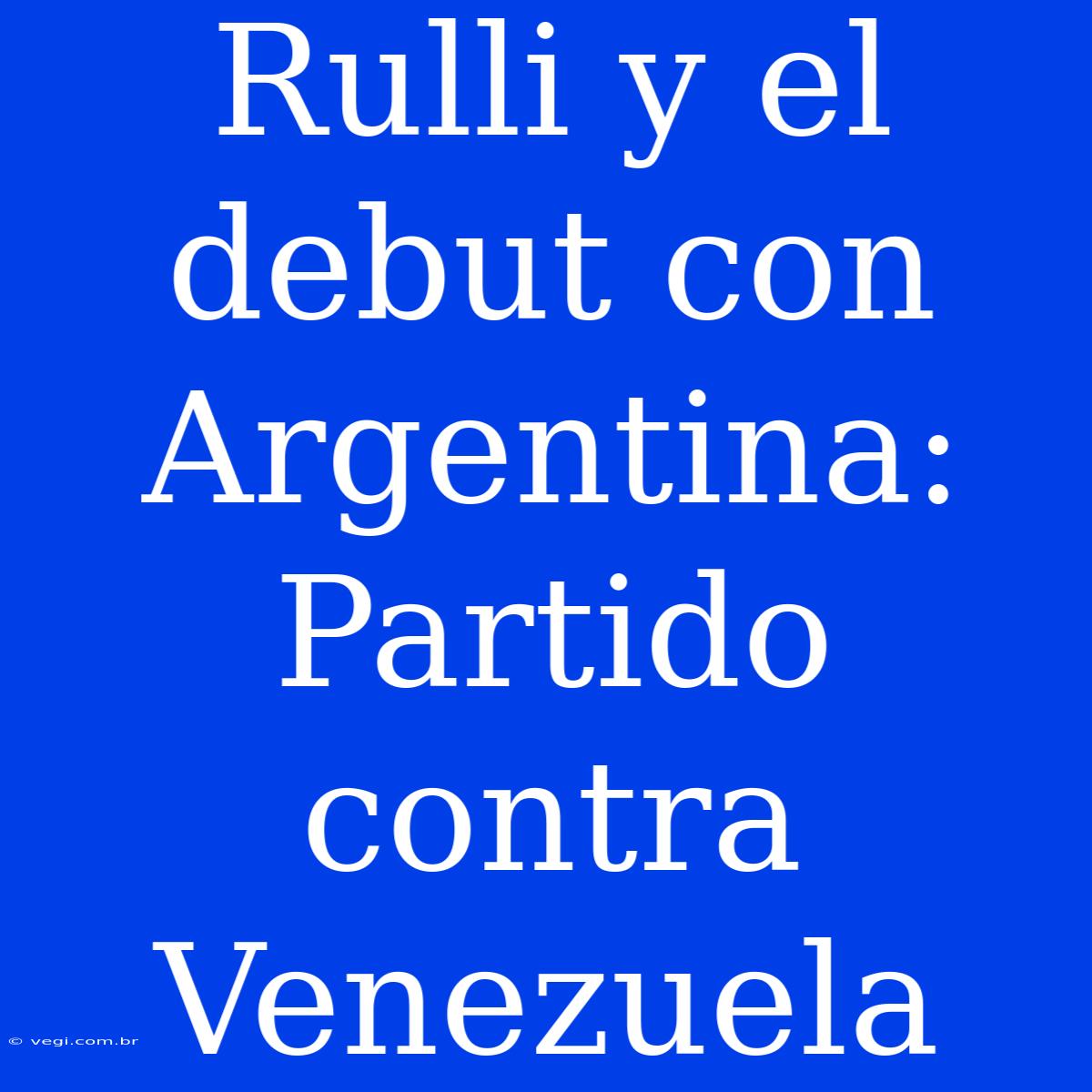 Rulli Y El Debut Con Argentina: Partido Contra Venezuela