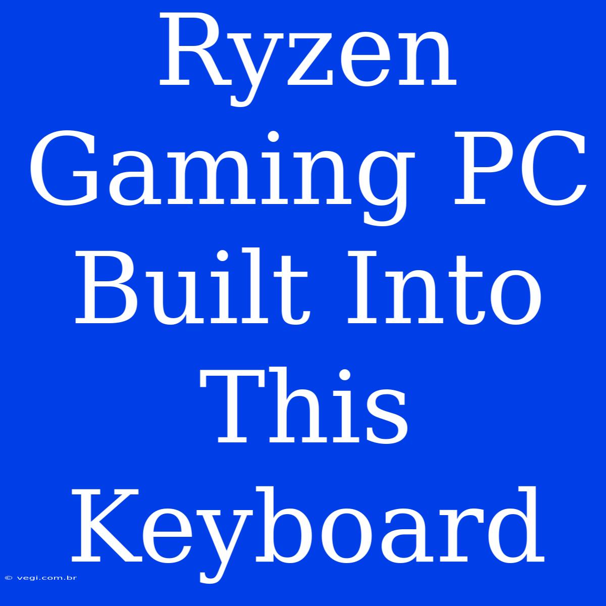 Ryzen Gaming PC Built Into This Keyboard