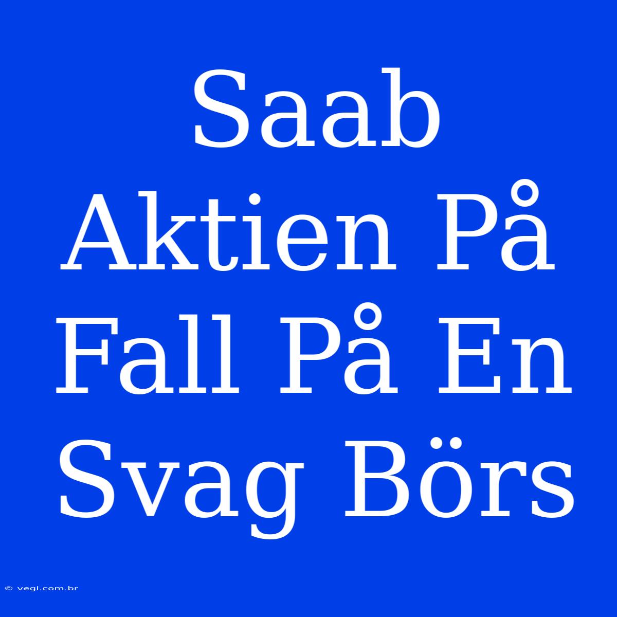 Saab Aktien På Fall På En Svag Börs