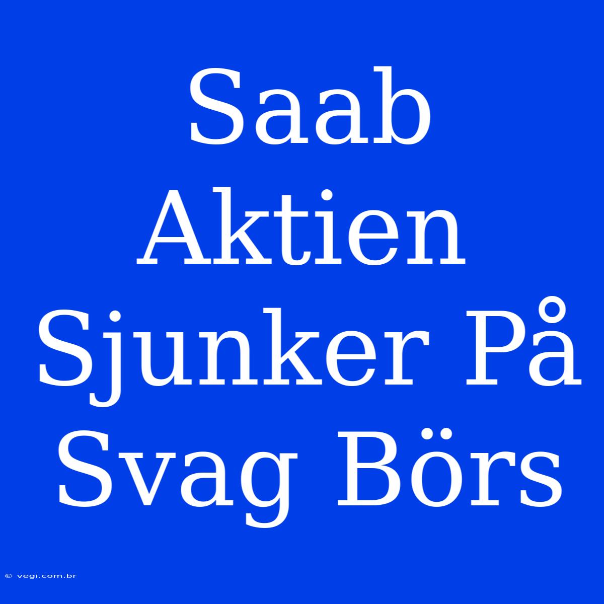 Saab Aktien Sjunker På Svag Börs 