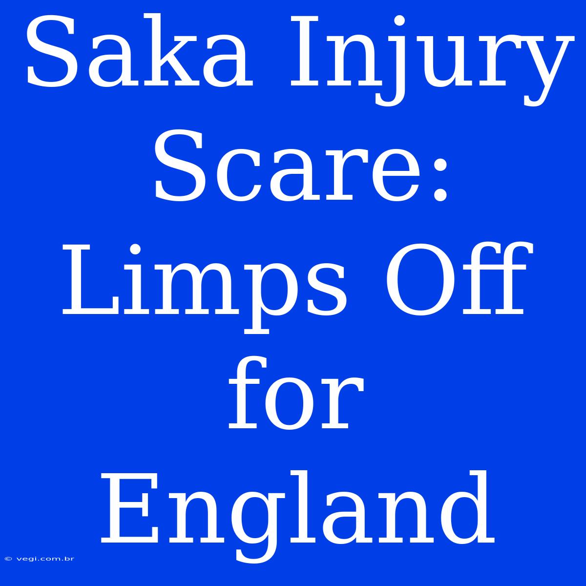 Saka Injury Scare: Limps Off For England