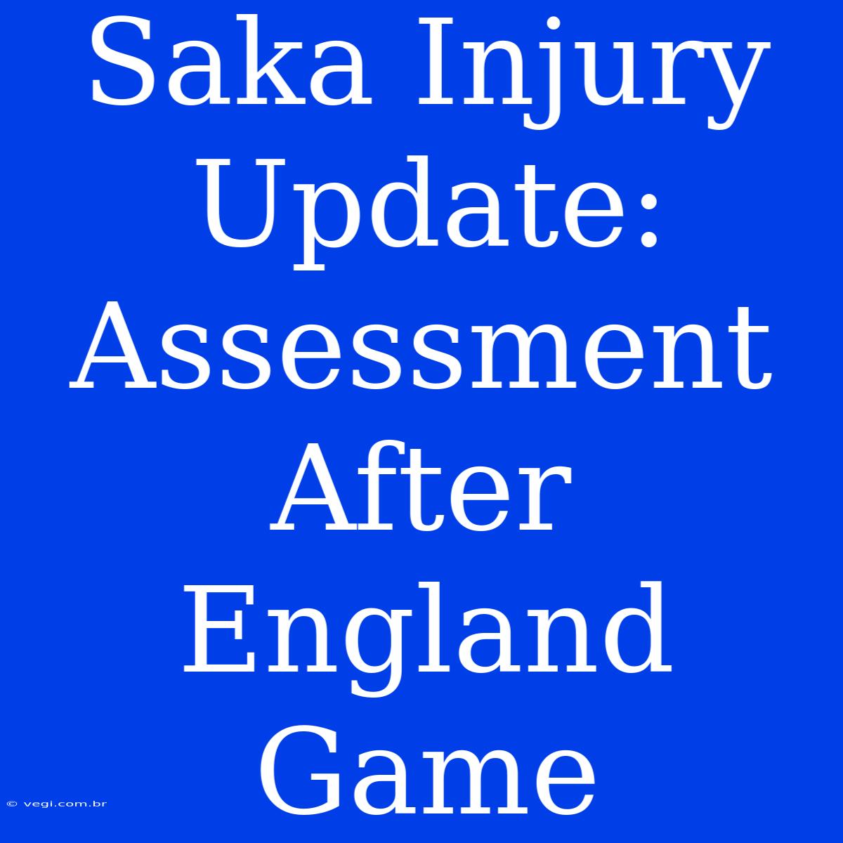 Saka Injury Update: Assessment After England Game