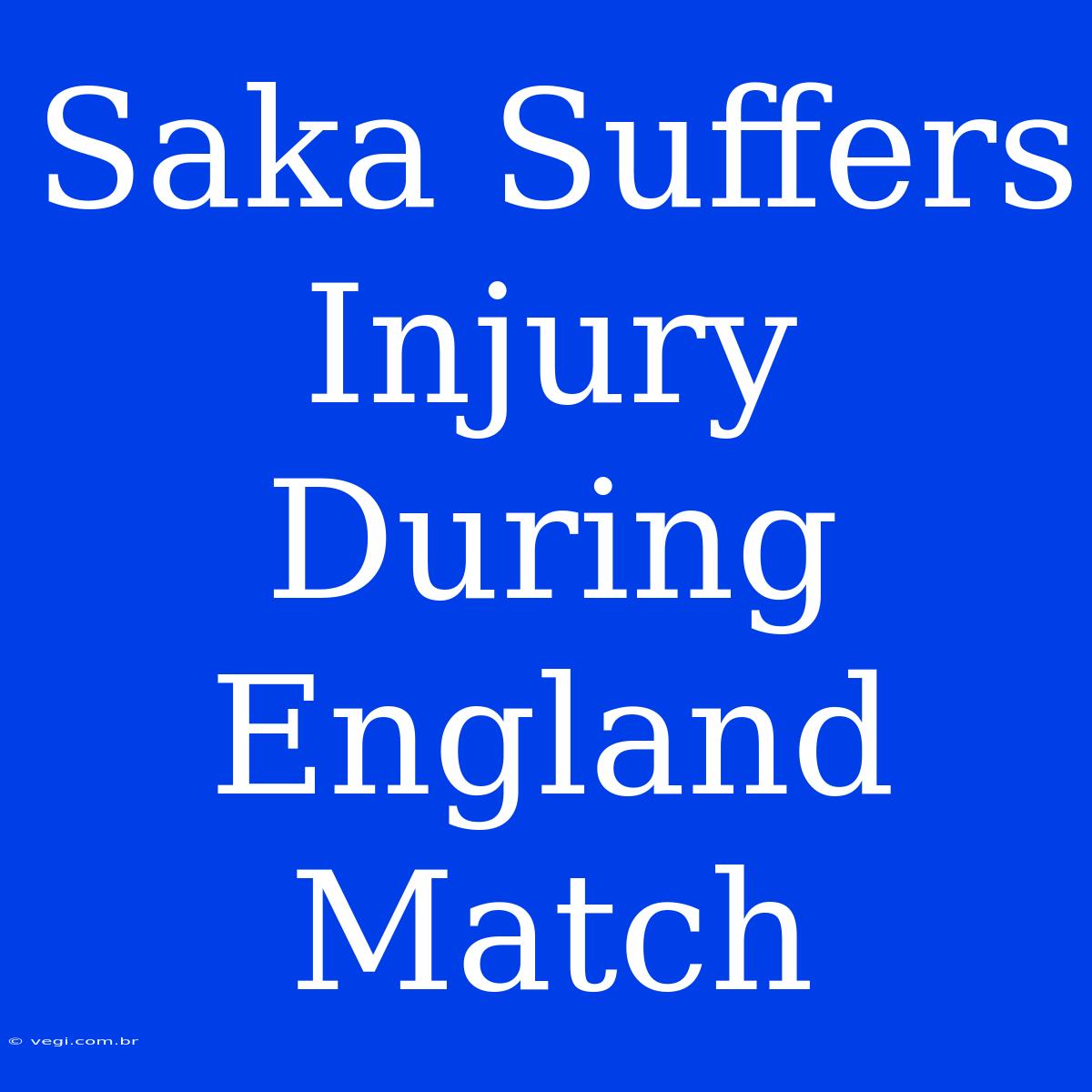 Saka Suffers Injury During England Match 