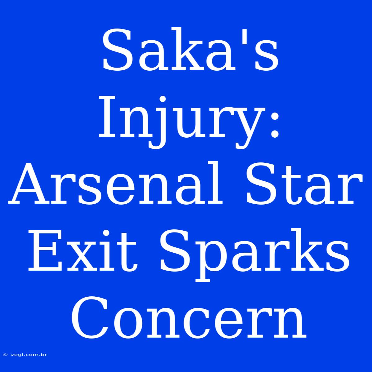 Saka's Injury: Arsenal Star Exit Sparks Concern