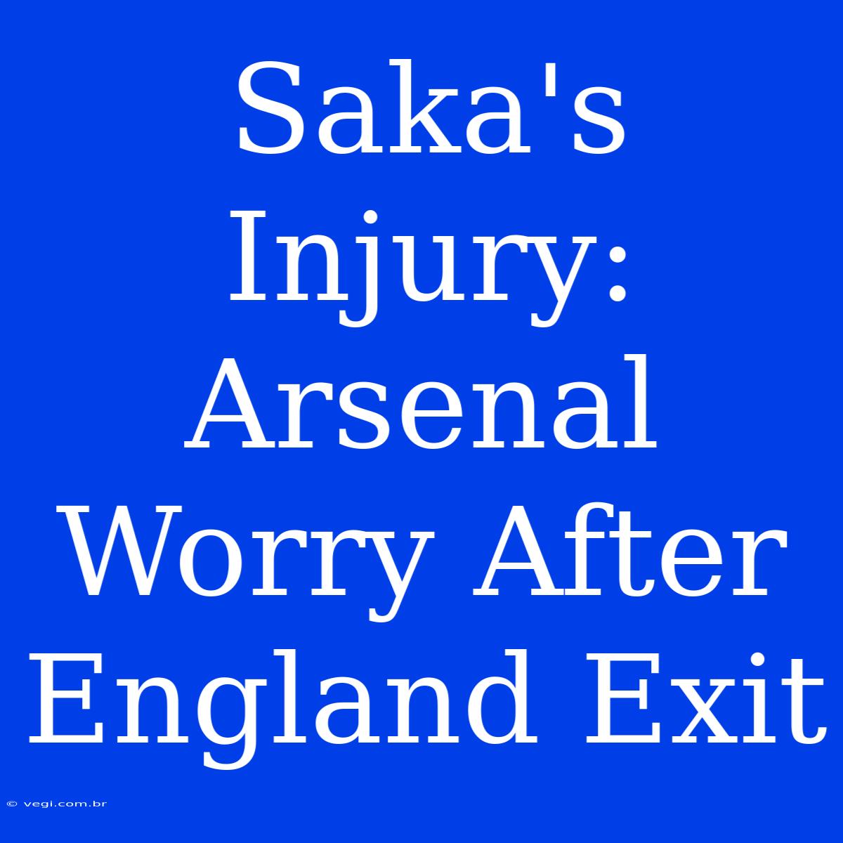 Saka's Injury: Arsenal Worry After England Exit