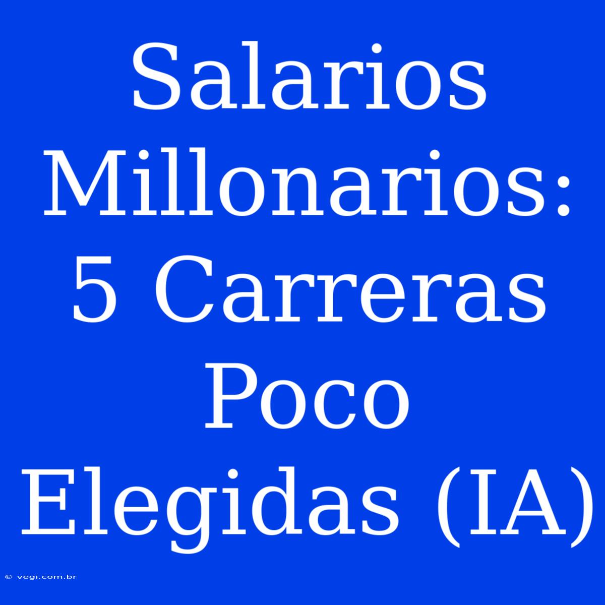 Salarios Millonarios: 5 Carreras Poco Elegidas (IA)