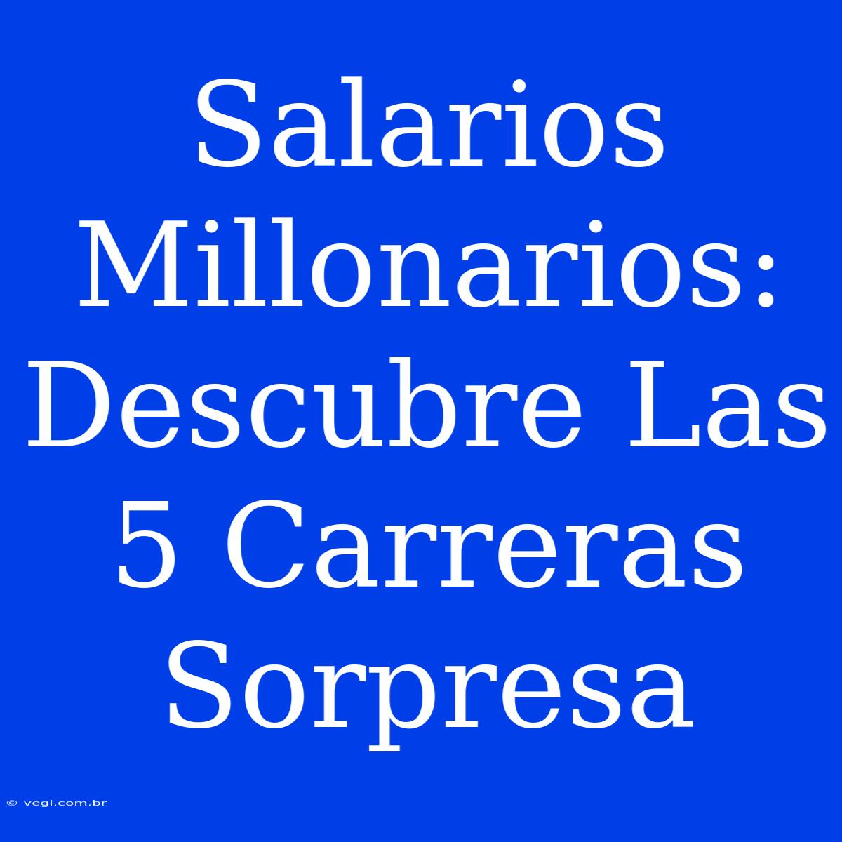 Salarios Millonarios: Descubre Las 5 Carreras Sorpresa 