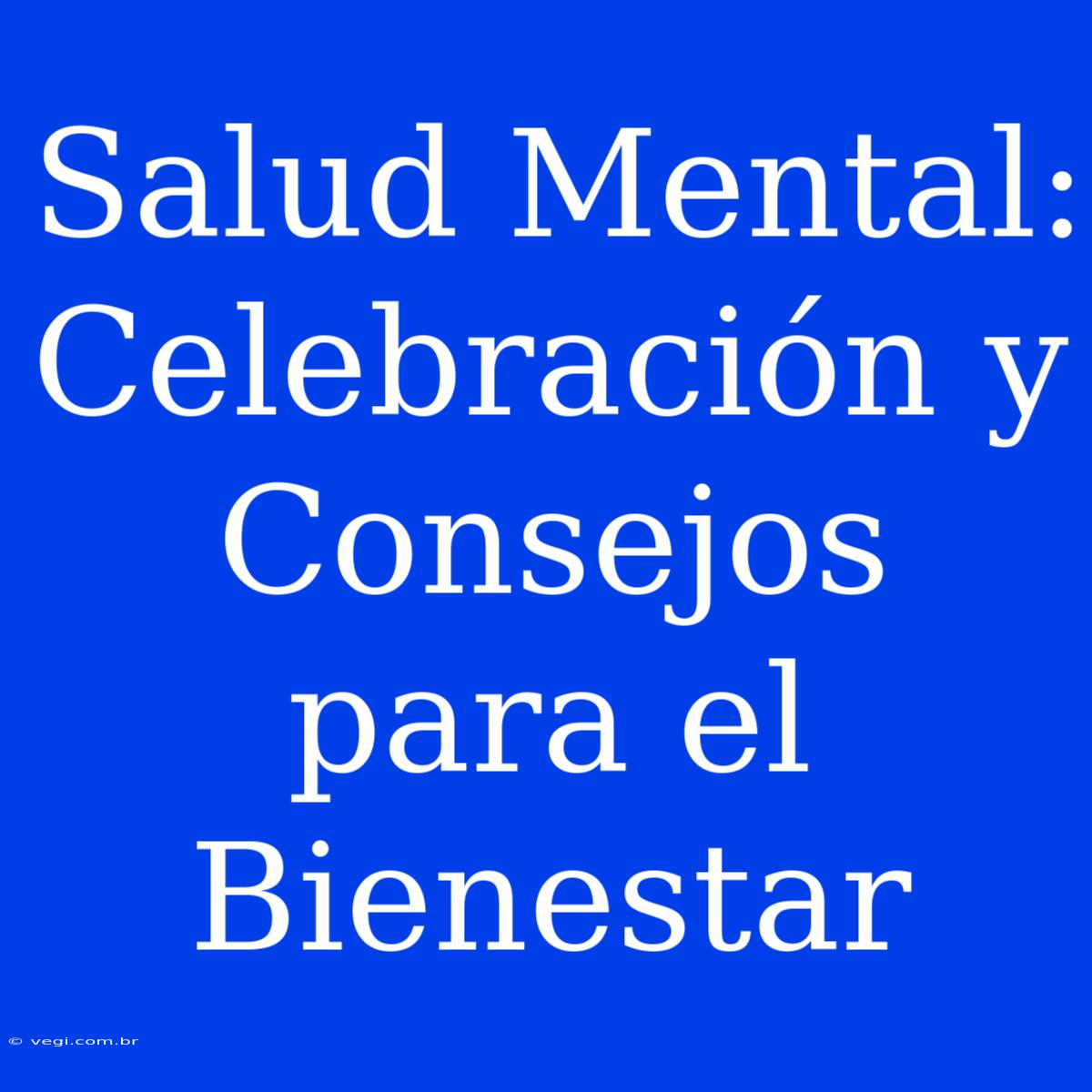 Salud Mental: Celebración Y Consejos Para El Bienestar