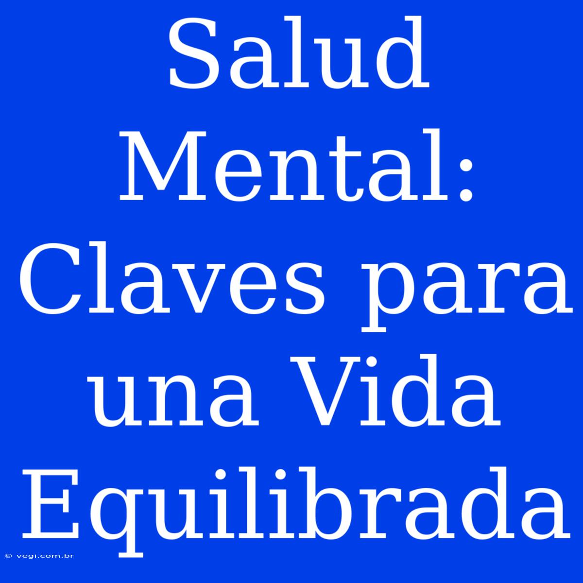 Salud Mental: Claves Para Una Vida Equilibrada