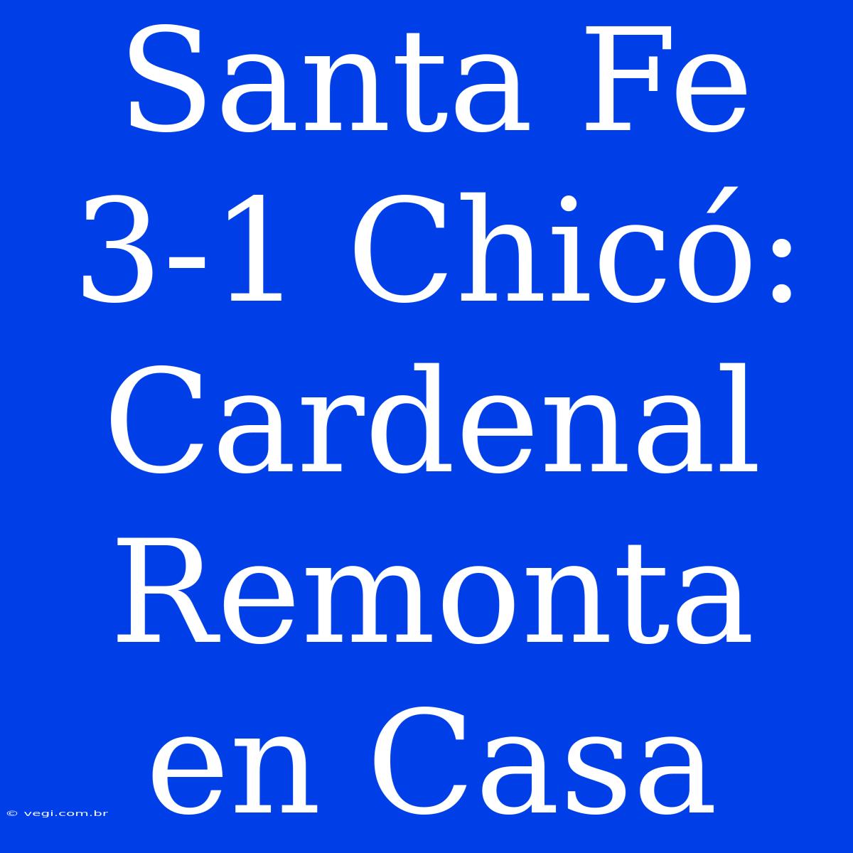 Santa Fe 3-1 Chicó: Cardenal Remonta En Casa