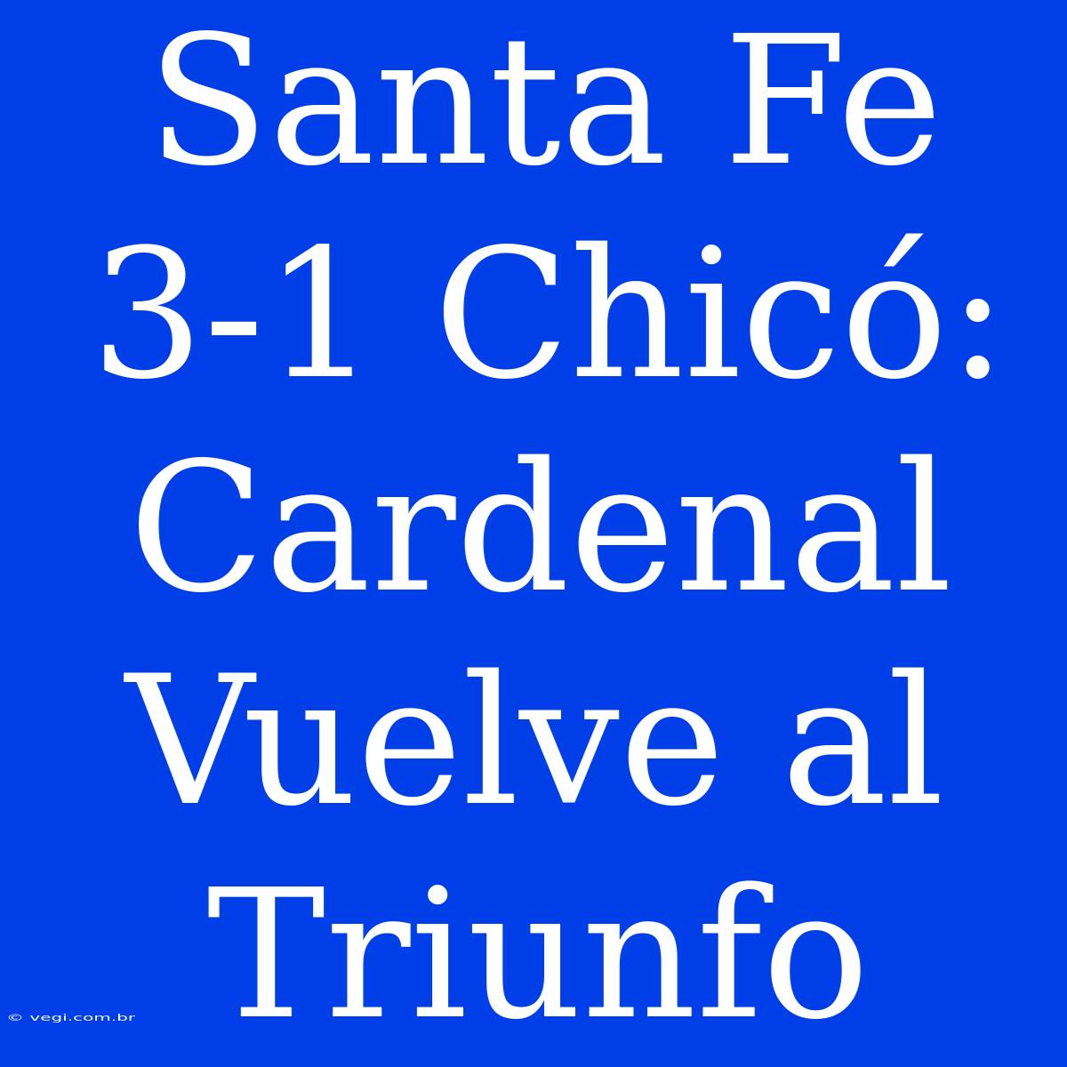 Santa Fe 3-1 Chicó: Cardenal Vuelve Al Triunfo