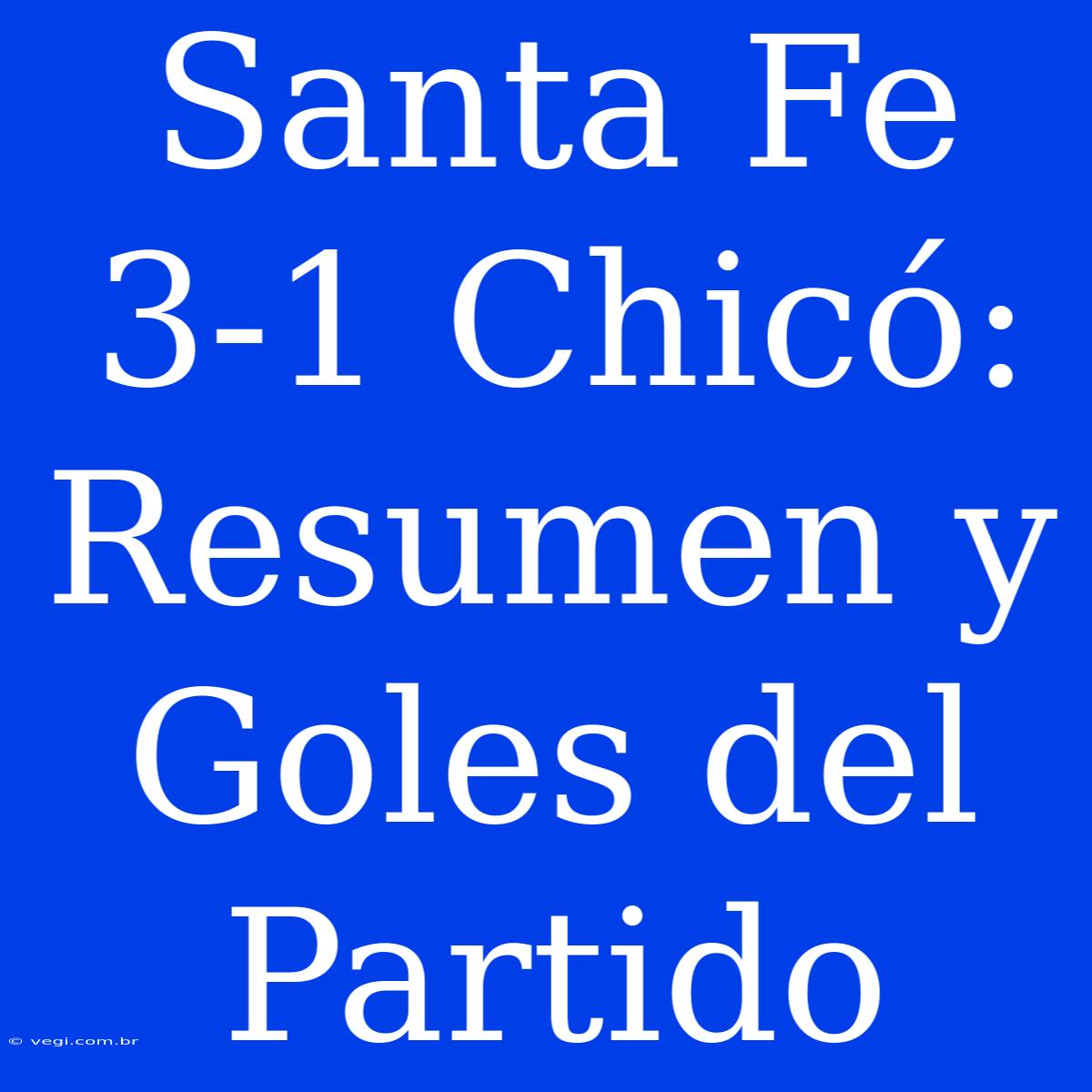 Santa Fe 3-1 Chicó: Resumen Y Goles Del Partido