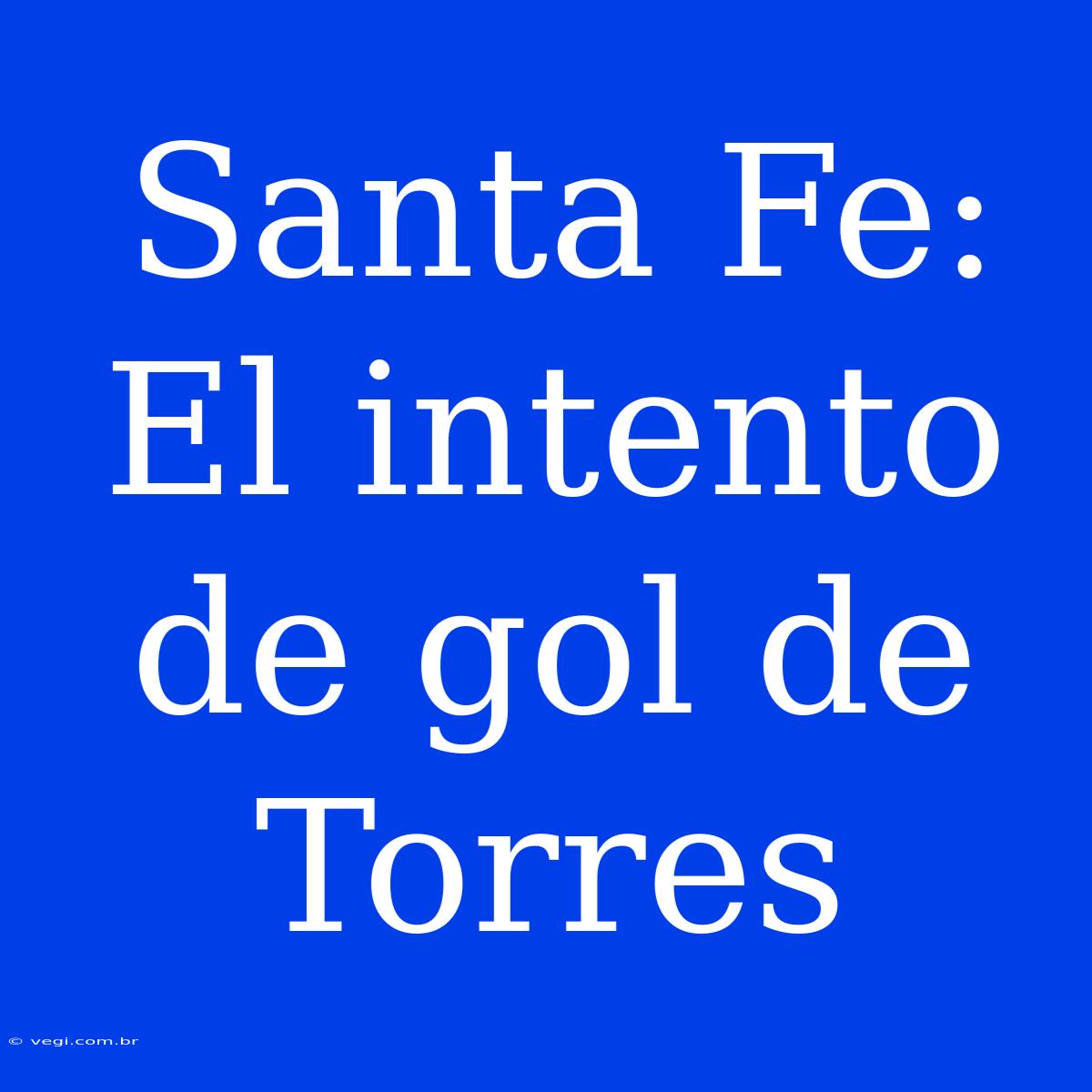 Santa Fe: El Intento De Gol De Torres