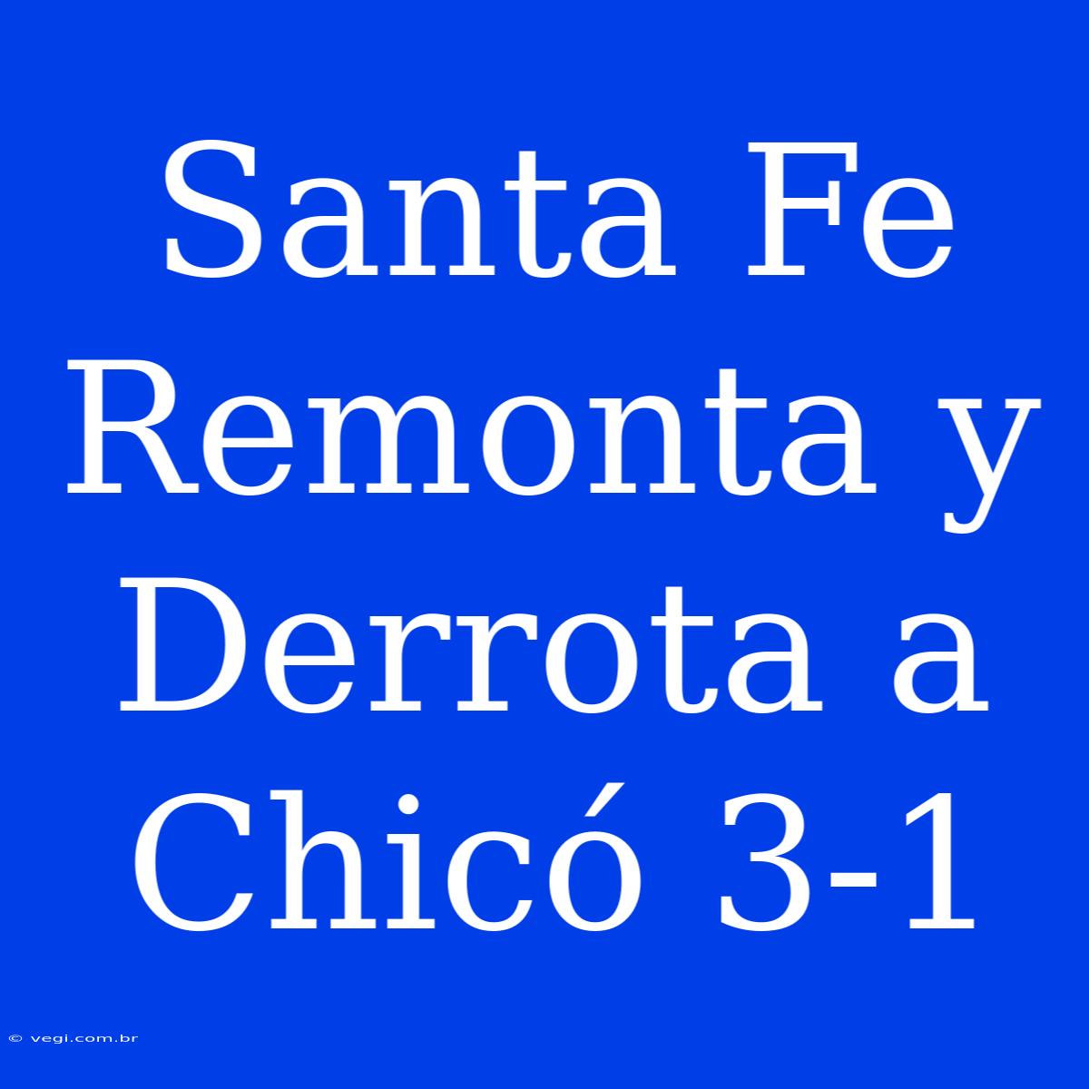 Santa Fe Remonta Y Derrota A Chicó 3-1