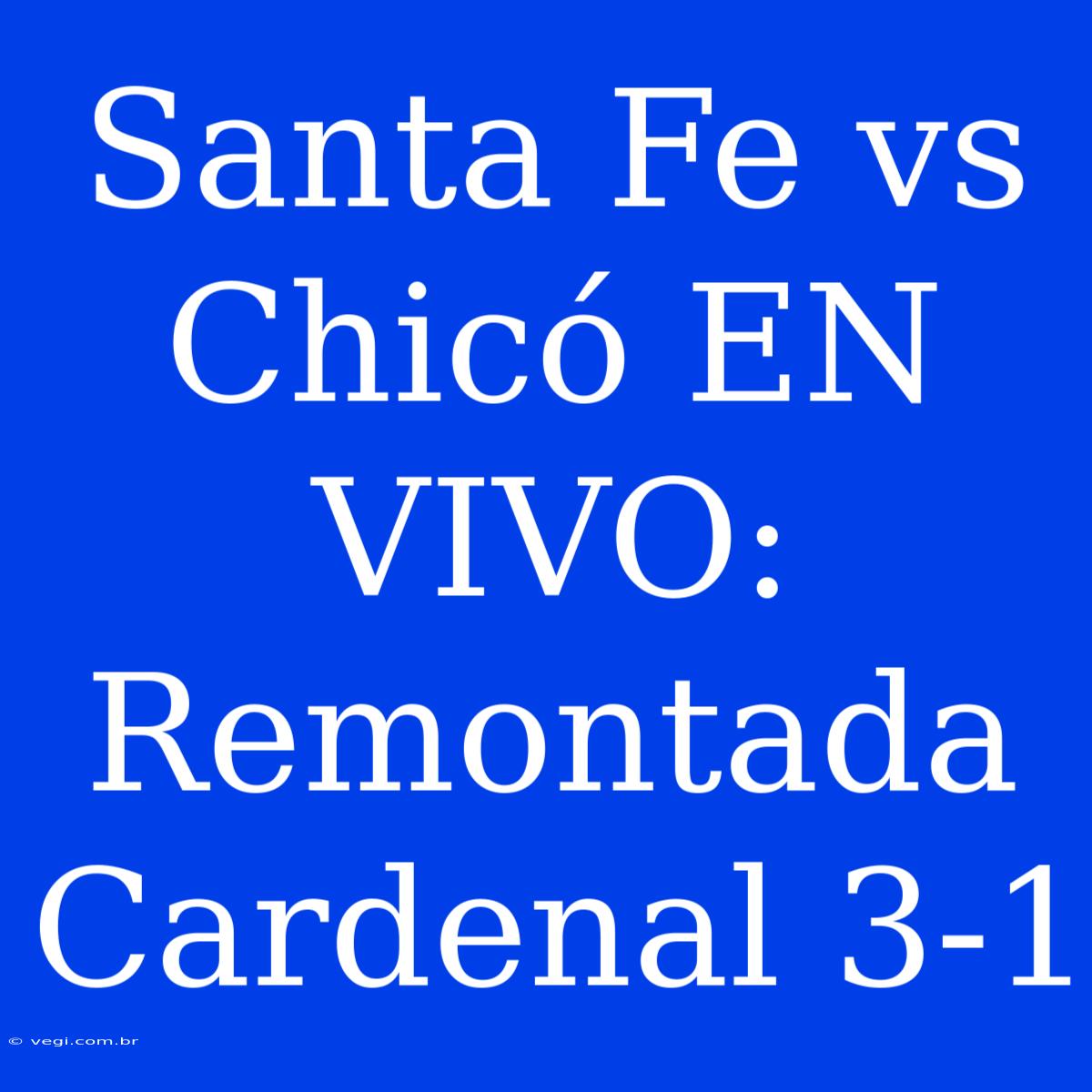 Santa Fe Vs Chicó EN VIVO: Remontada Cardenal 3-1