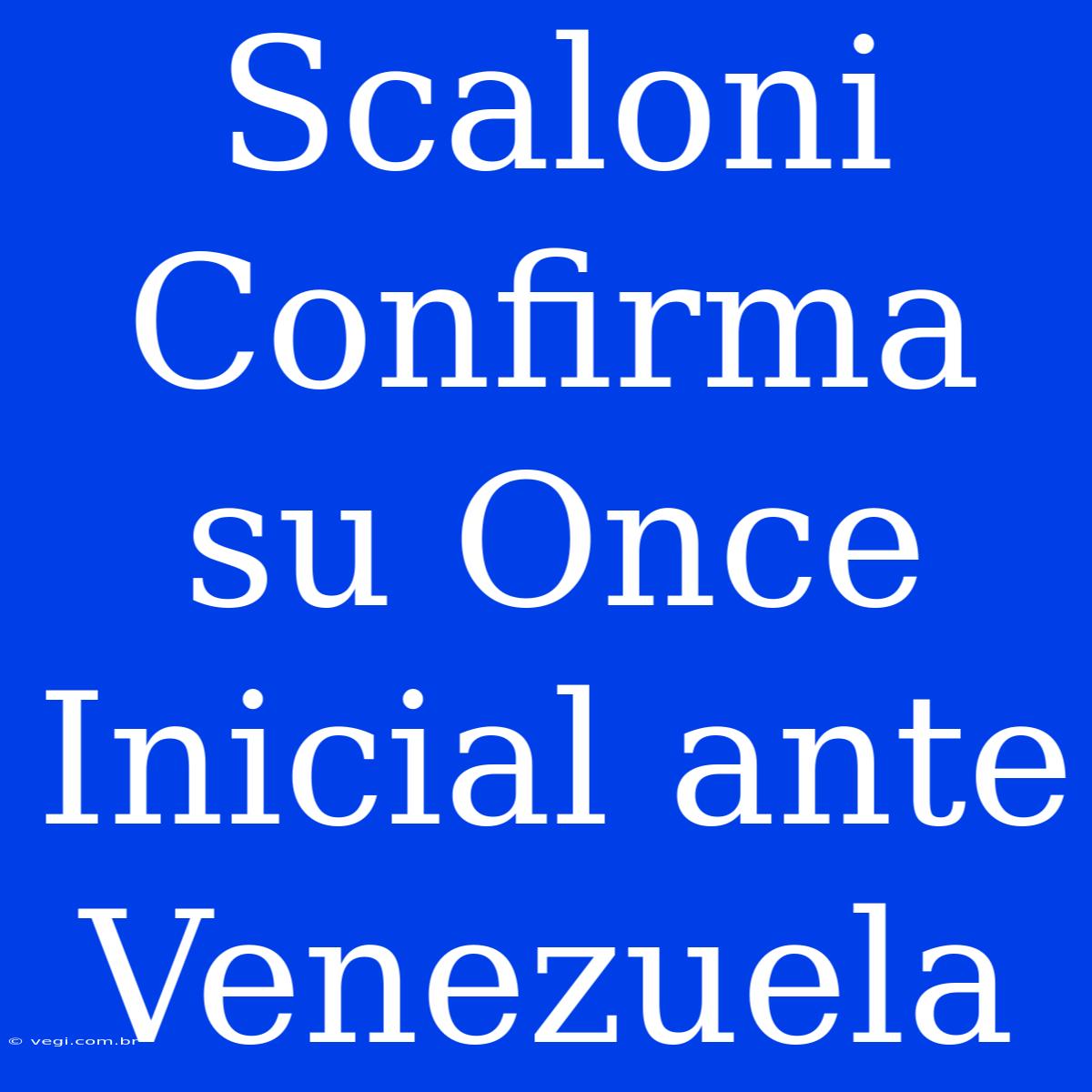 Scaloni Confirma Su Once Inicial Ante Venezuela 