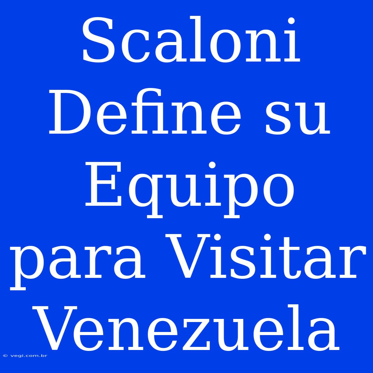 Scaloni Define Su Equipo Para Visitar Venezuela