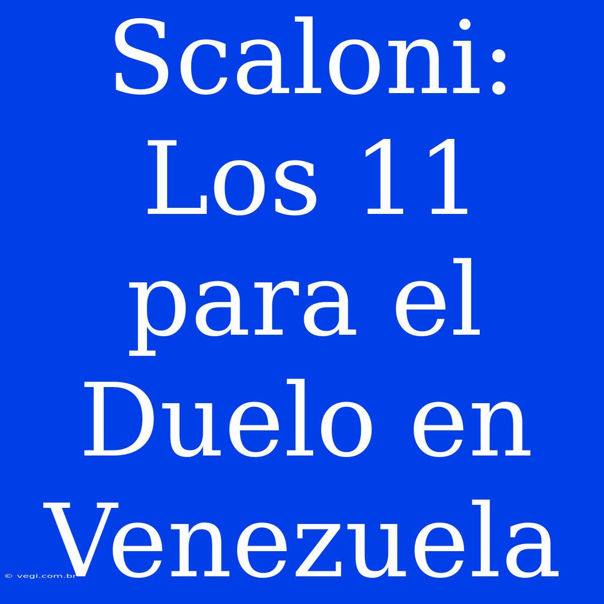 Scaloni: Los 11 Para El Duelo En Venezuela