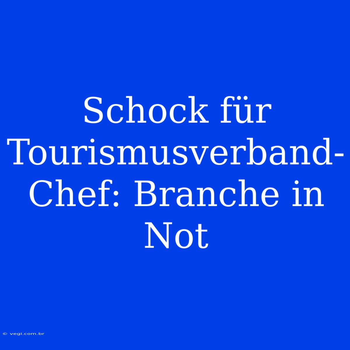 Schock Für Tourismusverband-Chef: Branche In Not